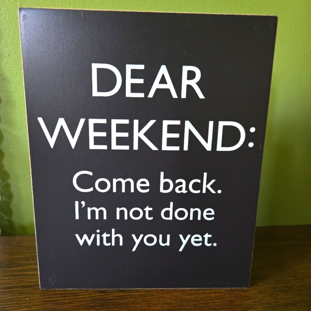 Dear Weekend: Come Back. I'm Not Done With You Yet. Wooden Wall Sign